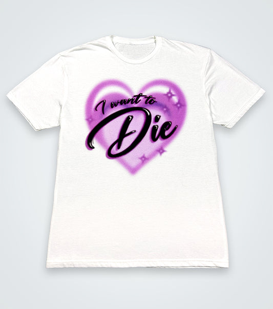 I Want to DIE Shirt