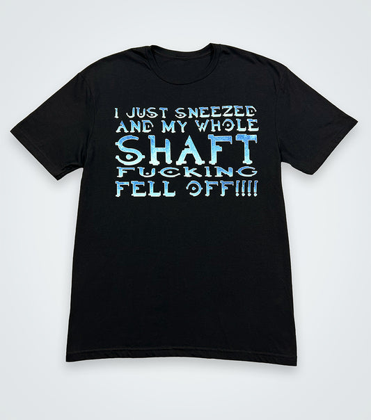 I just sneezed and my whole shaft just fucking fell off!!!!