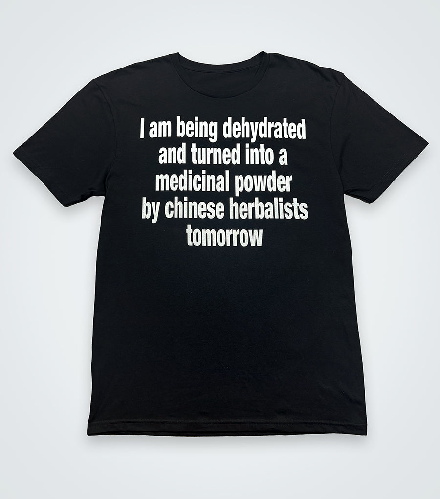 I am being dehydrated and turned into medicinal powder