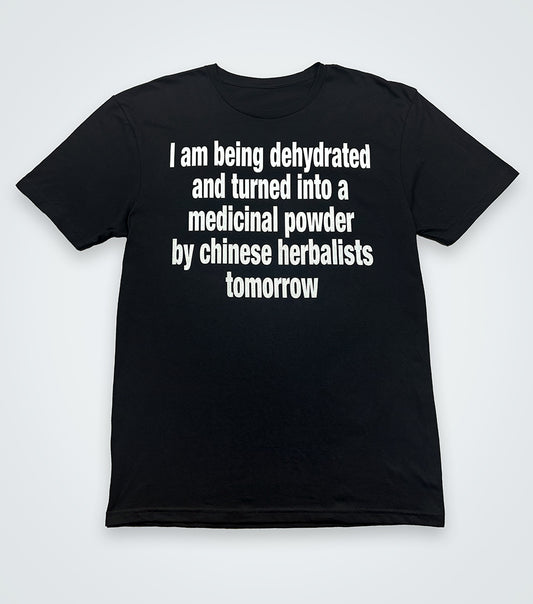 I am being dehydrated and turned into medicinal powder